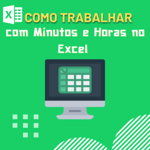 Como Trabalhar com Minutos e Horas no Excel